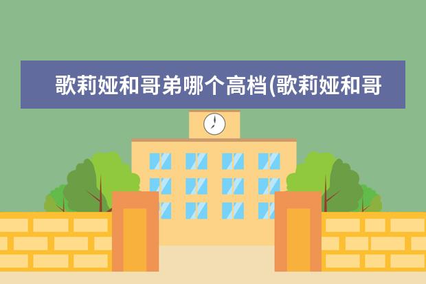 歌莉娅和哥弟哪个高档(歌莉娅和哥弟哪个质量好)