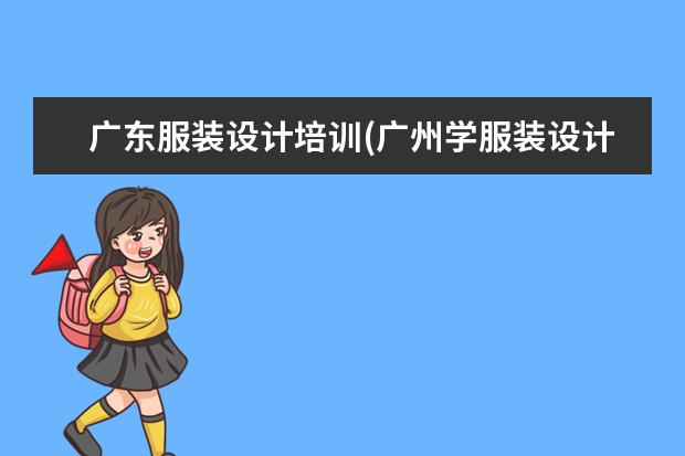 广东服装设计培训(广州学服装设计哪个学校好)