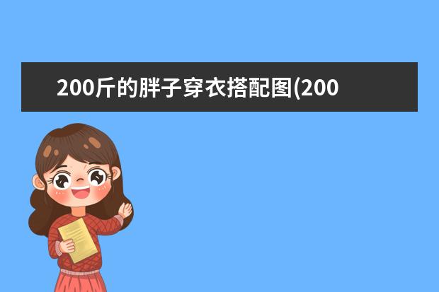 200斤的胖子穿衣搭配图(200斤的女胖子穿衣搭配图)