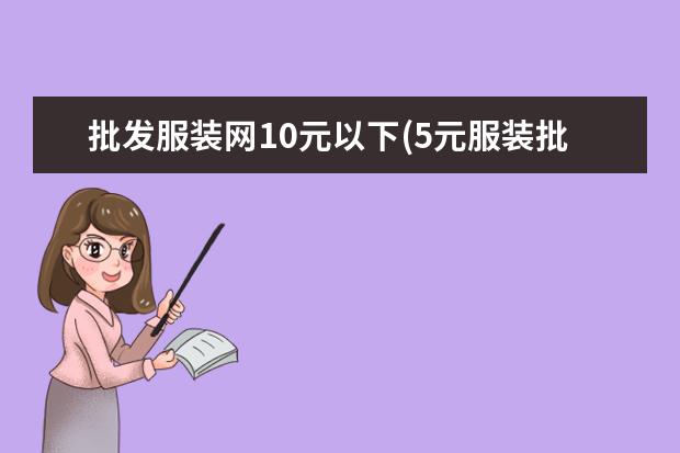 批发服装网10元以下(5元服装批发)