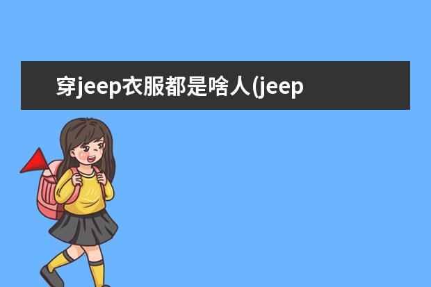 穿jeep衣服都是啥人(jeep男装哪个商标是正品)
