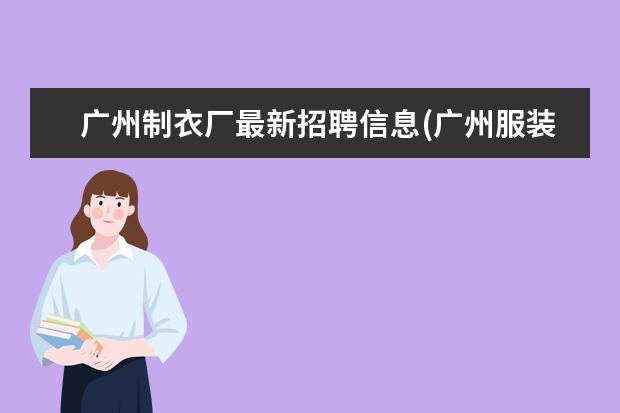 广州制衣厂最新招聘信息(广州服装厂招聘信息)