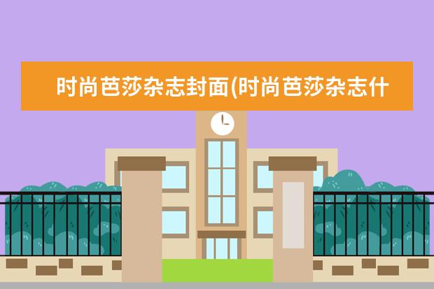时尚芭莎杂志封面(时尚芭莎杂志什么档次)