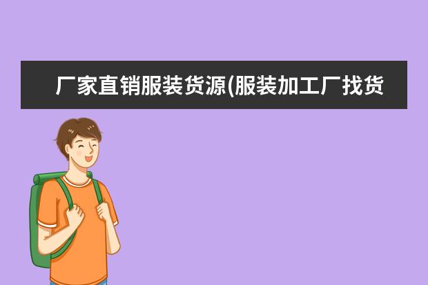 厂家直销服装货源(服装加工厂找货源)