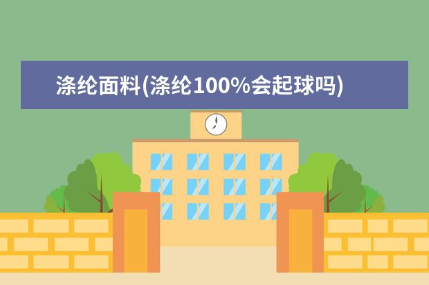 涤纶面料(涤纶100%会起球吗)