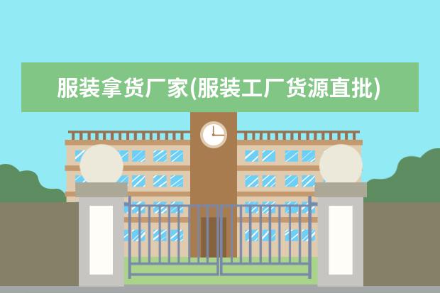 服装拿货厂家(服装工厂货源直批)