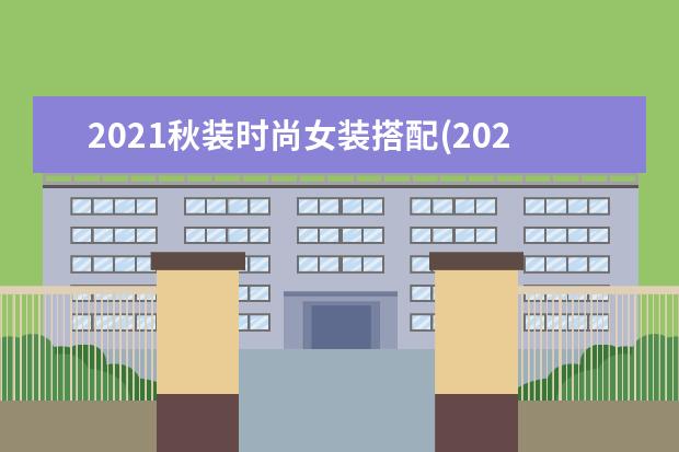 2021秋装时尚女装搭配(2021秋装搭配图片大全女装图片)