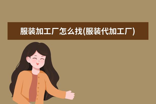 服装加工厂怎么找(服装代加工厂)