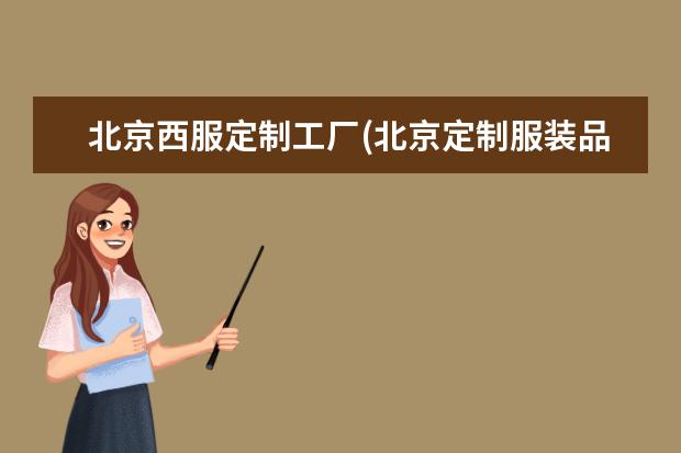 北京西服定制工厂(北京定制服装品牌推荐)