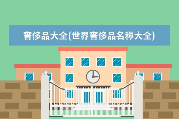 奢侈品大全(世界奢侈品名称大全)