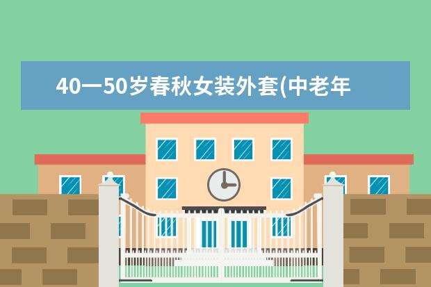 40一50岁春秋女装外套(中老年女士春秋装外套新款)