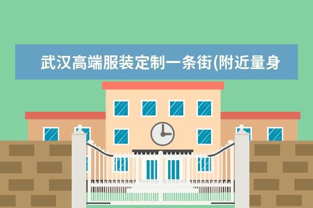 武汉高端服装定制一条街(附近量身定做衣服店)