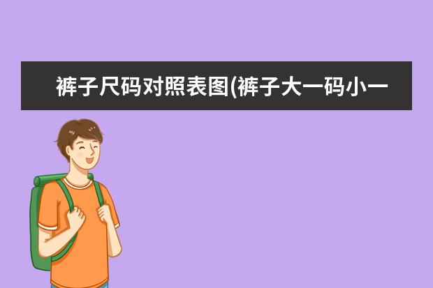 裤子尺码对照表图(裤子大一码小一码差别)