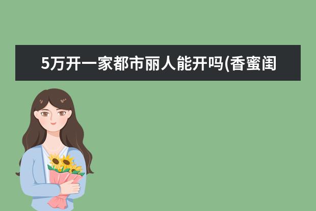 5万开一家都市丽人能开吗(香蜜闺秀和都市丽人哪个内衣好)