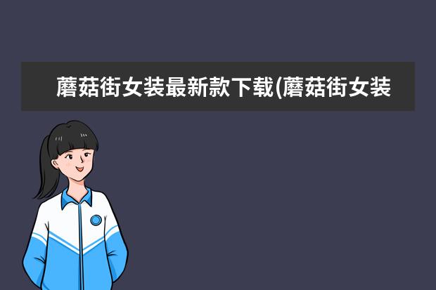 蘑菇街女装最新款下载(蘑菇街女装最新款套装)