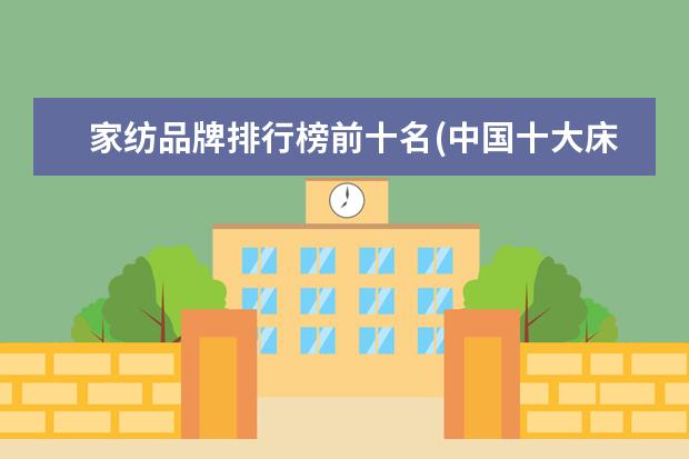 家纺品牌排行榜前十名(中国十大床上用品家纺品牌排行榜)