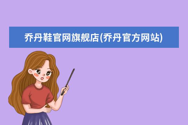 乔丹鞋官网旗舰店(乔丹官方网站)
