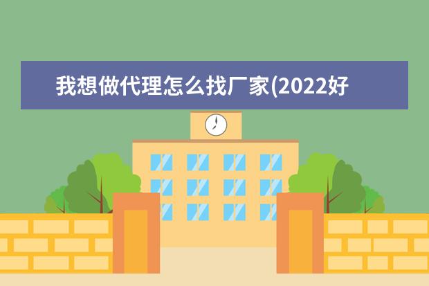 我想做代理怎么找厂家(2022好项目免加盟费)