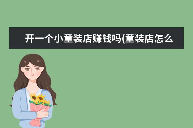 开一个小童装店赚钱吗(童装店怎么经营不压货)