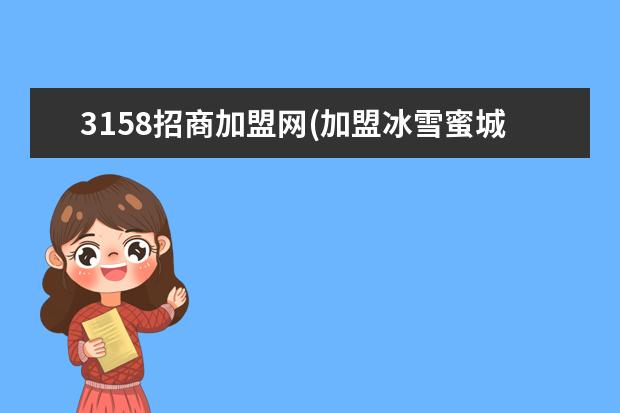3158招商加盟网(加盟冰雪蜜城电话号码)