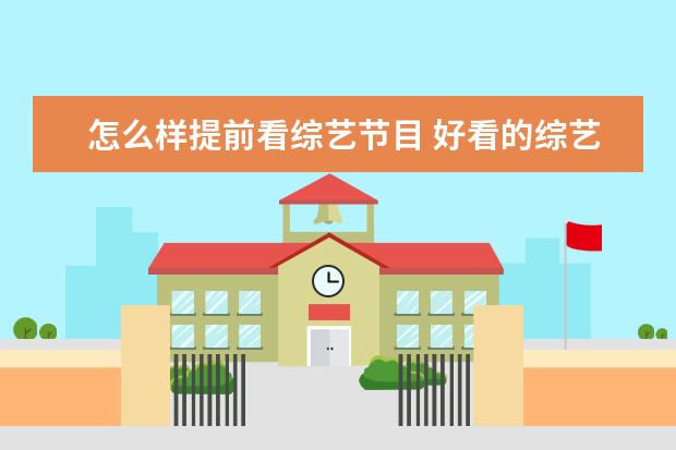 怎么样提前看综艺节目 好看的综艺节目的剧情都是提前安排好的吗?