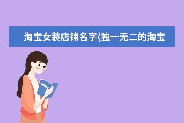 淘宝女装店铺名字(独一无二的淘宝昵称)