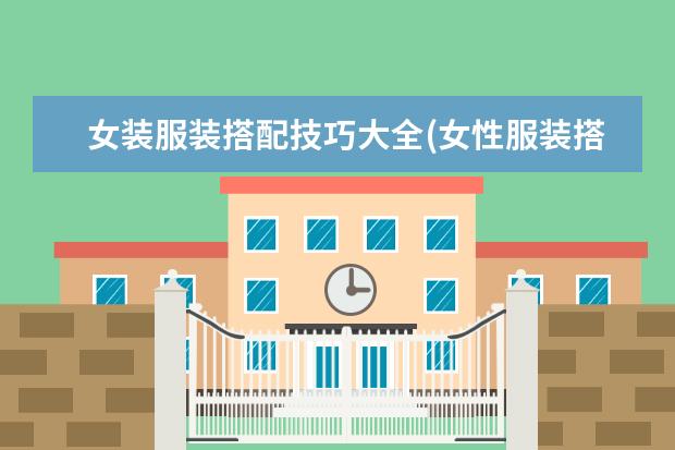 女装服装搭配技巧大全(女性服装搭配技巧)