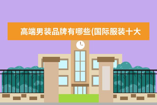 高端男装品牌有哪些(国际服装十大奢侈品牌)