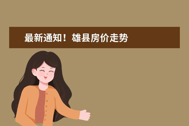 最新通知！雄县房价走势