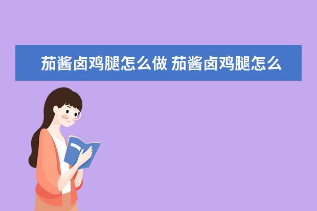 茄酱卤鸡腿怎么做 茄酱卤鸡腿怎么做好吃