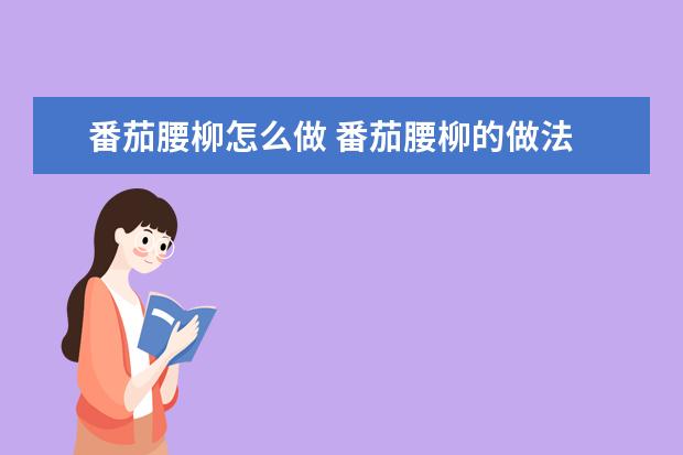 番茄腰柳怎么做 番茄腰柳的做法
