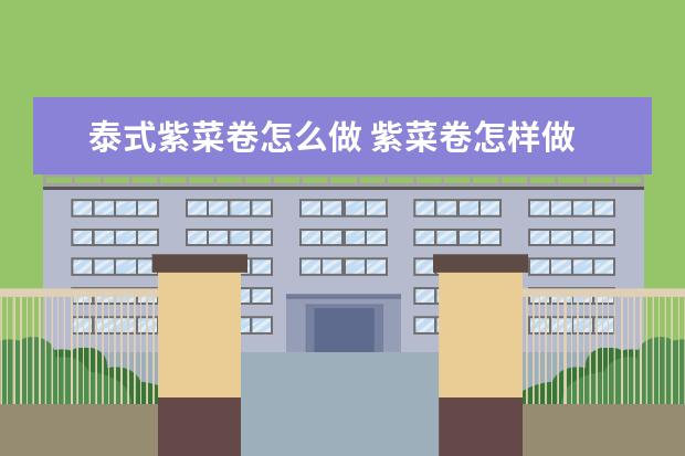 泰式紫菜卷怎么做 紫菜卷怎样做