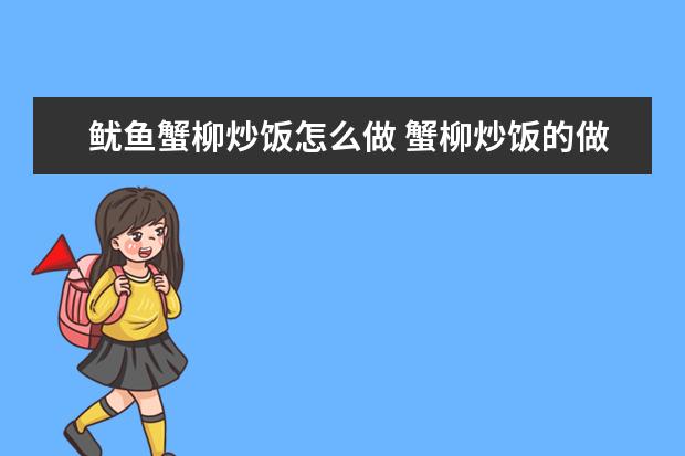 鱿鱼蟹柳炒饭怎么做 蟹柳炒饭的做法