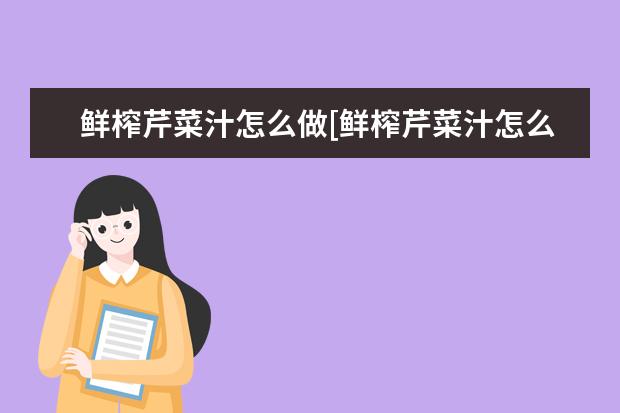 鲜榨芹菜汁怎么做[鲜榨芹菜汁怎么做好吃]