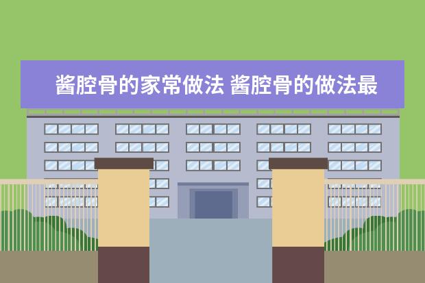 酱腔骨的家常做法 酱腔骨的做法最正宗的做法