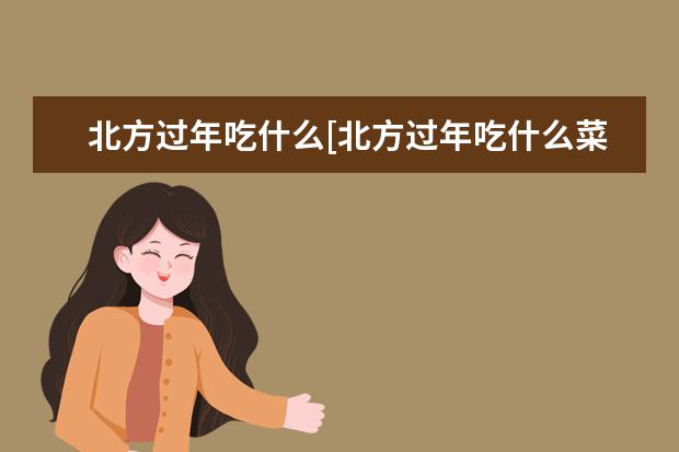 北方过年吃什么[北方过年吃什么菜]