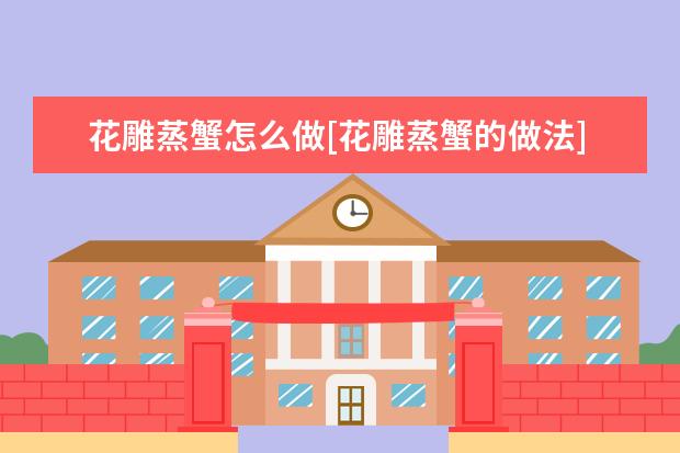 花雕蒸蟹怎么做[花雕蒸蟹的做法]