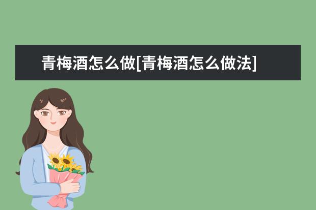 青梅酒怎么做[青梅酒怎么做法]
