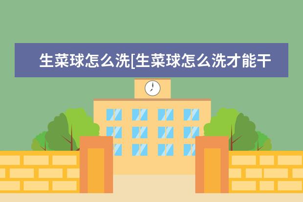 生菜球怎么洗[生菜球怎么洗才能干净]