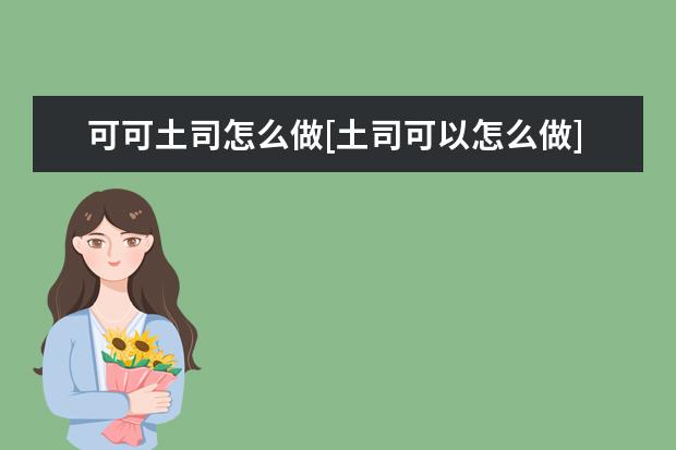 可可土司怎么做[土司可以怎么做]