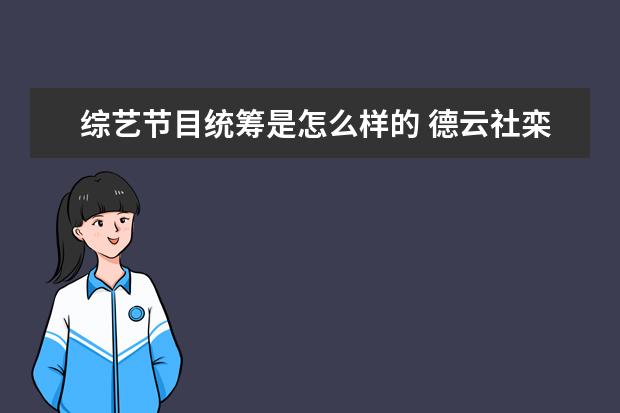 综艺节目统筹是怎么样的 德云社栾云副总的职位怎么样?