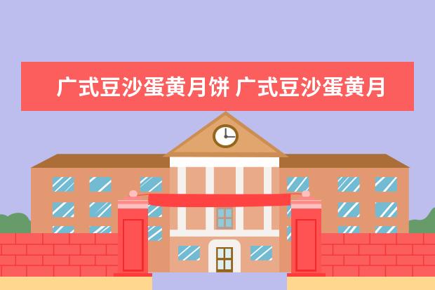 广式豆沙蛋黄月饼 广式豆沙蛋黄月饼100克十个的配方