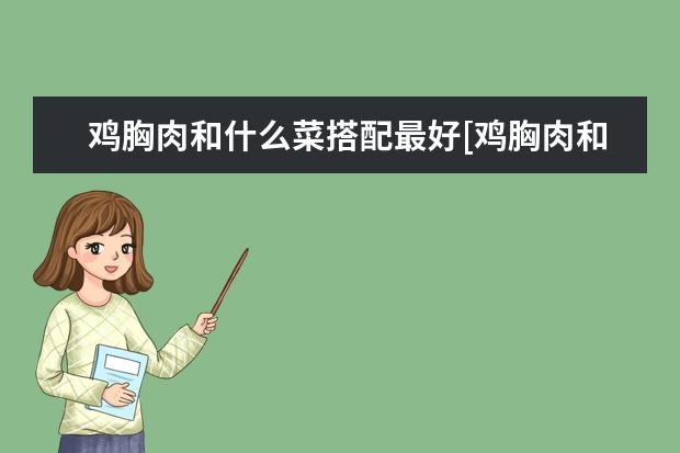 鸡胸肉和什么菜搭配最好[鸡胸肉和什么菜搭配最好吃一一]