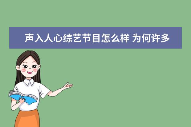 声入人心综艺节目怎么样 为何许多人不喜欢《声入人心》这档综艺节目? - 百度...