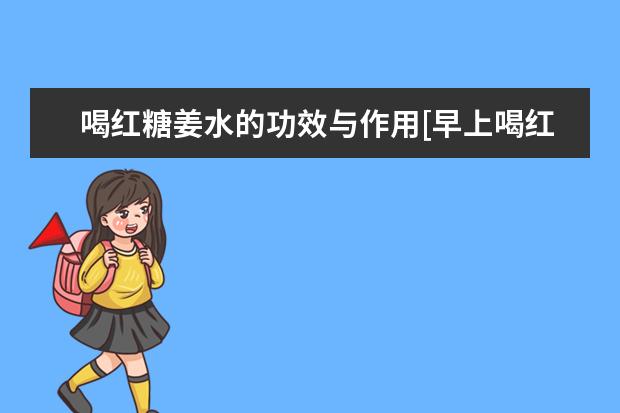 喝红糖姜水的功效与作用[早上喝红糖姜水的功效与作用]