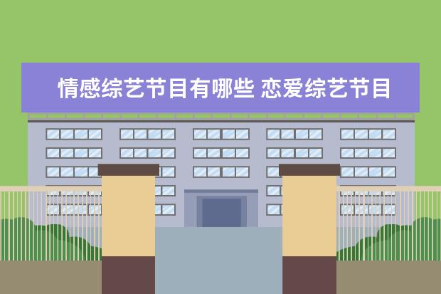 情感综艺节目有哪些 恋爱综艺节目有哪些?