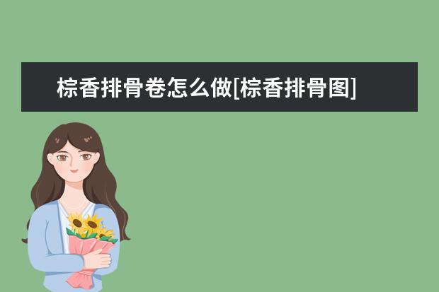 棕香排骨卷怎么做[棕香排骨图]