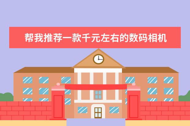 帮我推荐一款千元左右的数码相机
