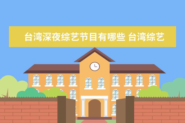 台湾深夜综艺节目有哪些 台湾综艺节目十大排行