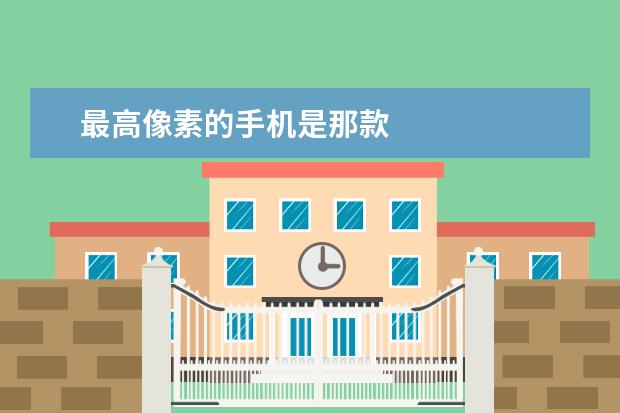 最高像素的手机是那款